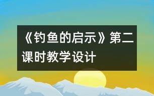 《釣魚的啟示》第二課時教學設(shè)計