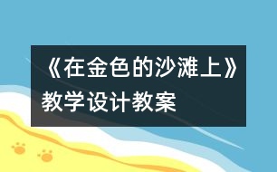 《在金色的沙灘上》教學(xué)設(shè)計,教案