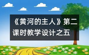 《黃河的主人》第二課時教學(xué)設(shè)計之五