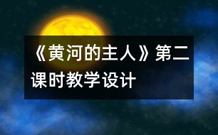 《黃河的主人》第二課時教學設(shè)計