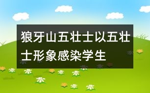 狼牙山五壯士以五壯士形象感染學生