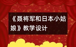 《聶將軍和日本小姑娘》教學(xué)設(shè)計(jì)