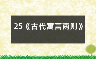 25《古代寓言?xún)蓜t》