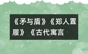 《矛與盾》、《鄭人置履》 《古代寓言兩則》教學設計之二