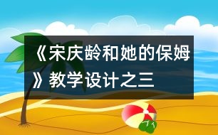 《宋慶齡和她的保姆》教學設(shè)計之三