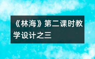 《林海》第二課時(shí)教學(xué)設(shè)計(jì)之三