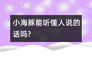 小海豚能聽懂人說的話嗎?