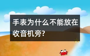 手表為什么不能放在收音機(jī)旁?