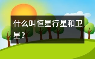 什么叫恒星、行星和衛(wèi)星？