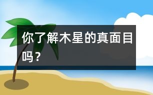 你了解木星的真面目嗎？