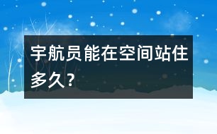 宇航員能在空間站住多久？