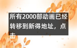 所有2000部動畫已經轉移到新得地址，點擊進入觀看