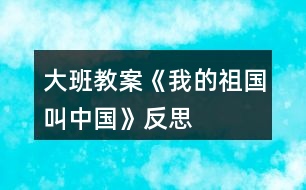 大班教案《我的祖國(guó)叫中國(guó)》反思