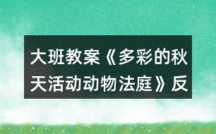 大班教案《多彩的秋天活動動物法庭》反思