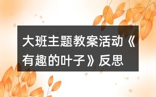 大班主題教案活動《有趣的葉子》反思