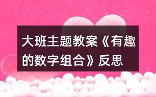 大班主題教案《有趣的數(shù)字組合》反思