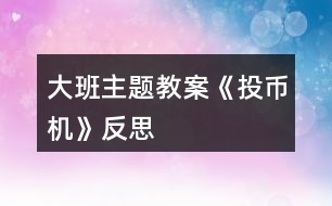 大班主題教案《投幣機》反思