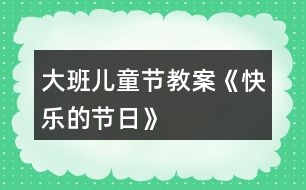 大班兒童節(jié)教案《快樂(lè)的節(jié)日》