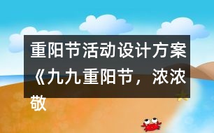 重陽節(jié)活動設(shè)計方案《九九重陽節(jié)，濃濃敬老情》反思