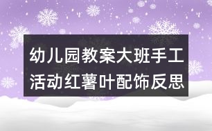 幼兒園教案大班手工活動紅薯葉配飾反思