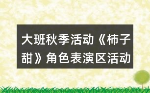 大班秋季活動《柿子甜》角色表演區(qū)活動方案