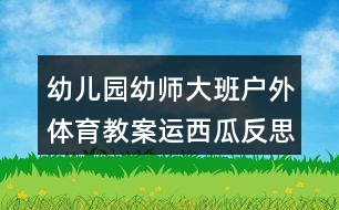 幼兒園幼師大班戶外體育教案運(yùn)西瓜反思