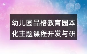 幼兒園品格教育園本化主題課程開發(fā)與研究教研組教研活動(dòng)方案