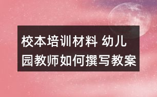 校本培訓(xùn)材料 幼兒園教師如何撰寫(xiě)教案