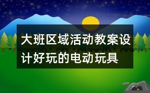 大班區(qū)域活動(dòng)教案設(shè)計(jì)好玩的電動(dòng)玩具