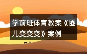 學(xué)前班體育教案《圈兒變變變》案例