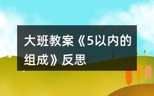 大班教案《5以內(nèi)的組成》反思