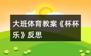 大班體育教案《杯杯樂(lè)》反思