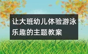 讓大班幼兒體驗(yàn)游泳樂趣的主題教案