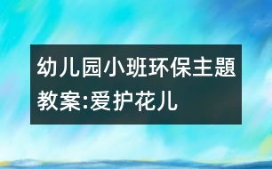 幼兒園小班環(huán)保主題教案:愛護(hù)花兒