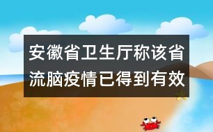 安徽省衛(wèi)生廳稱該省流腦疫情已得到有效的控制