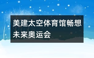 美建太空體育館暢想未來(lái)奧運(yùn)會(huì)