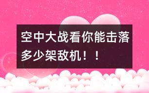 空中大戰(zhàn)：看你能擊落多少架敵機(jī)??！