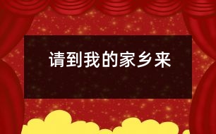 請(qǐng)到我的家鄉(xiāng)來!