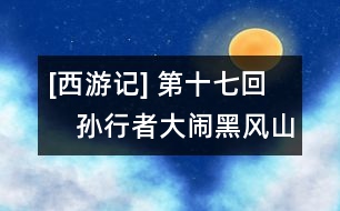 [西游記] 第十七回　孫行者大鬧黑風山　觀世音收伏熊羆怪