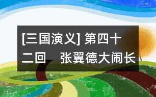 [三國演義] 第四十二回　張翼德大鬧長坂橋　劉豫州敗走漢津口