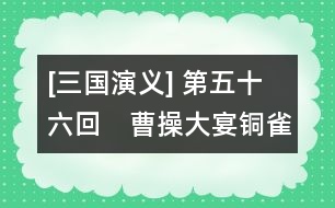 [三國(guó)演義] 第五十六回　曹操大宴銅雀臺(tái)　孔明三氣周公瑾