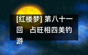 [紅樓夢(mèng)] 第八十一回   占旺相四美釣游魚(yú)  奉嚴(yán)詞兩番入家塾