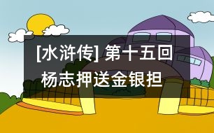 [水滸傳] 第十五回  楊志押送金銀擔(dān)  吳用智取生辰綱