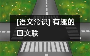 [語(yǔ)文常識(shí)] 有趣的“回文聯(lián)”