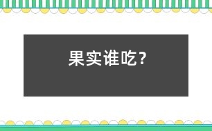 果實(shí)誰(shuí)吃？