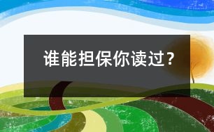 誰能擔(dān)保你讀過？